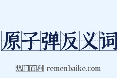 原子弹反义词是什么意思的图片